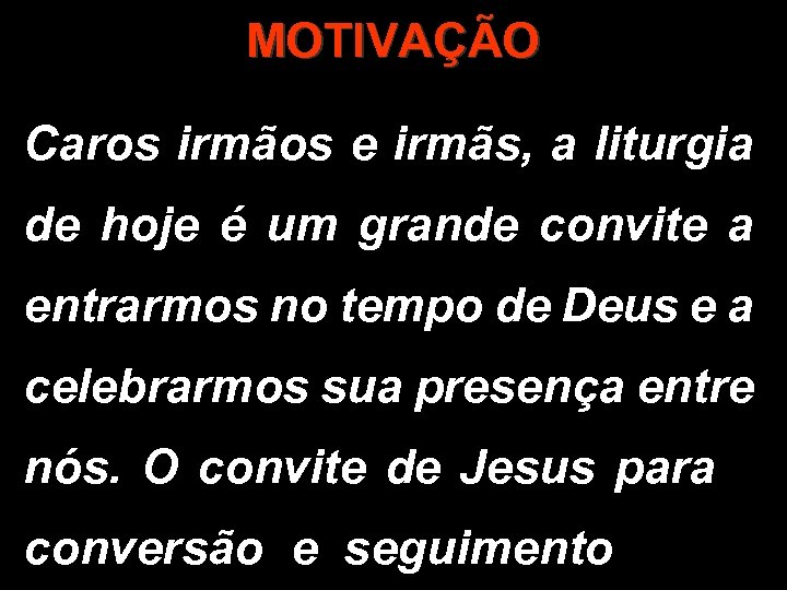 MOTIVAÇÃO Caros irmãos e irmãs, a liturgia de hoje é um grande convite a