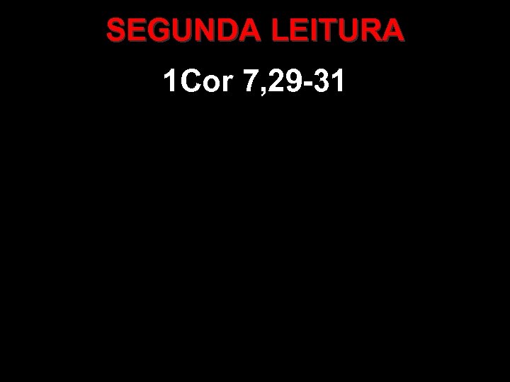 SEGUNDA LEITURA 1 Cor 7, 29 -31 
