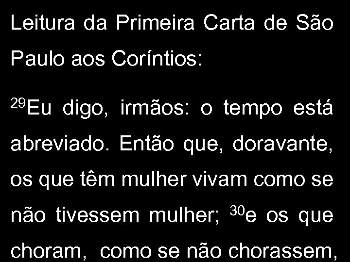 Leitura da Primeira Carta de São Paulo aos Coríntios: 29 Eu digo, irmãos: o