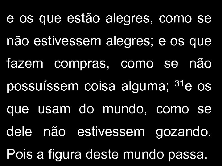 e os que estão alegres, como se não estivessem alegres; e os que fazem
