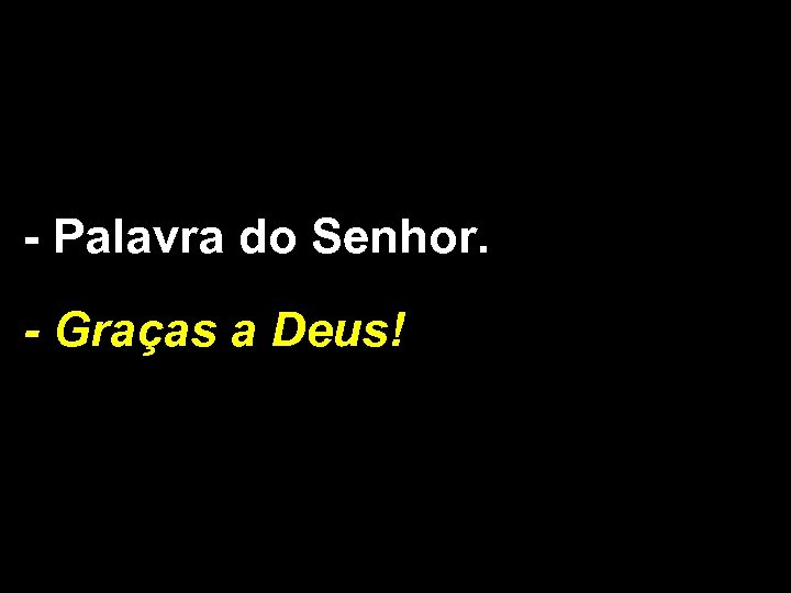 - Palavra do Senhor. - Graças a Deus! 
