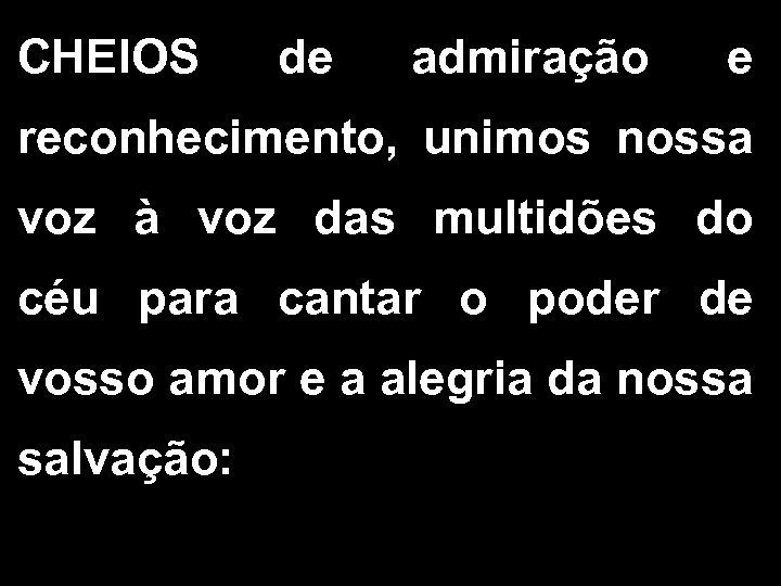 CHEIOS de admiração e reconhecimento, unimos nossa voz à voz das multidões do céu