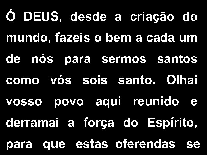 Ó DEUS, desde a criação do mundo, fazeis o bem a cada um de