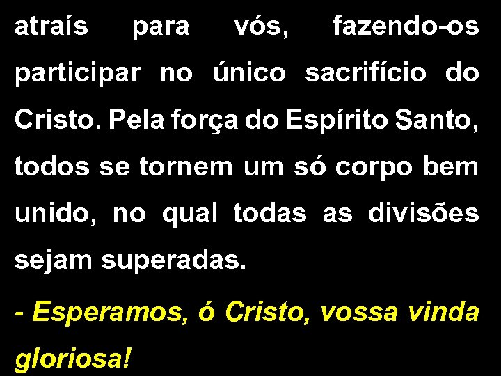 atraís para vós, fazendo-os participar no único sacrifício do Cristo. Pela força do Espírito