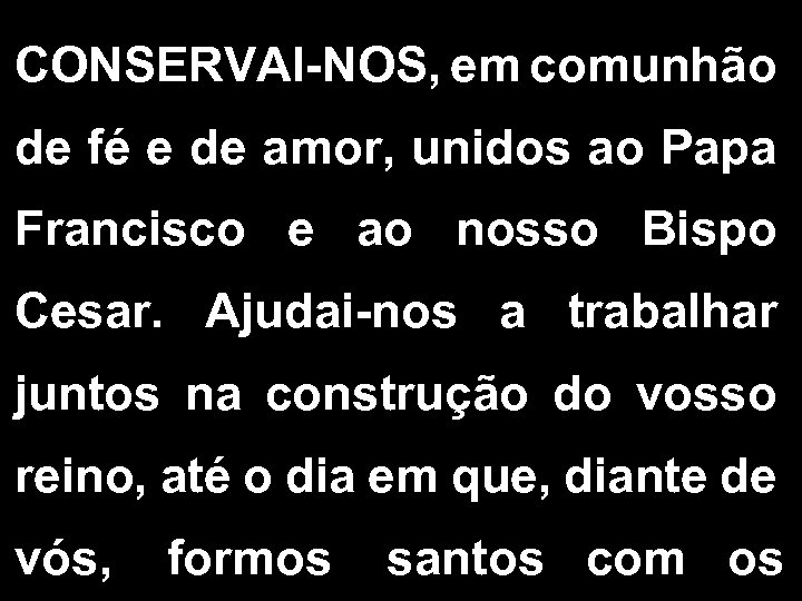CONSERVAI-NOS, em comunhão de fé e de amor, unidos ao Papa Francisco e ao