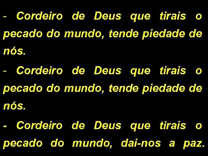 - Cordeiro de Deus que tirais o pecado do mundo, tende piedade de nós.