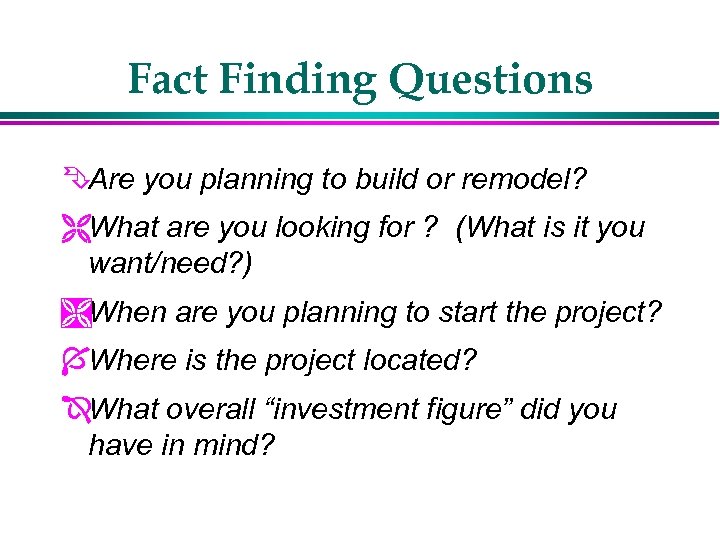 Fact Finding Questions ÊAre you planning to build or remodel? ËWhat are you looking