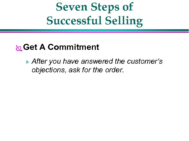 Seven Steps of Successful Selling Ï Get A Commitment » After you have answered