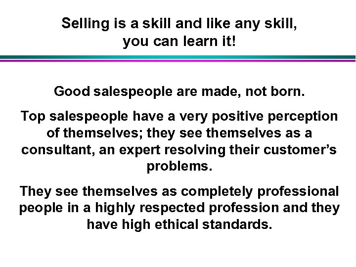 Selling is a skill and like any skill, you can learn it! Good salespeople