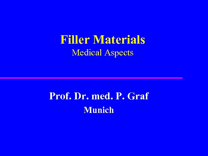Filler Materials Medical Aspects Prof. Dr. med. P. Graf Munich 