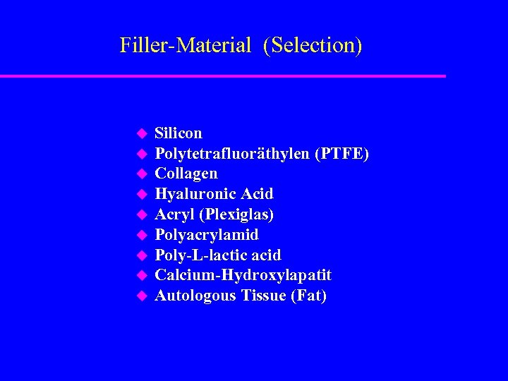 Filler-Material (Selection) u u u u u Silicon Polytetrafluoräthylen (PTFE) Collagen Hyaluronic Acid Acryl