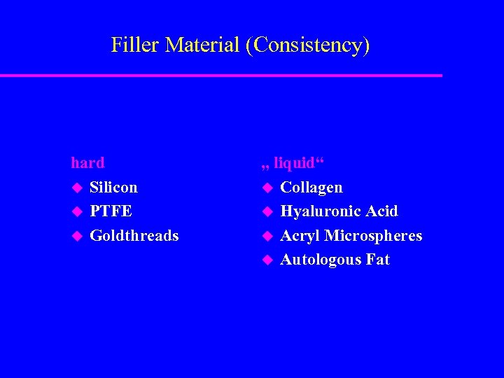 Filler Material (Consistency) hard u Silicon u PTFE u Goldthreads „ liquid“ u Collagen