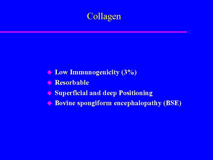 Collagen u u Low Immunogenicity (3%) Resorbable Superficial and deep Positioning Bovine spongiform encephalopathy