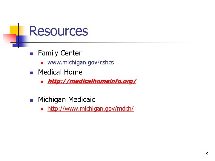 Resources n Family Center n n Medical Home n n www. michigan. gov/cshcs http: