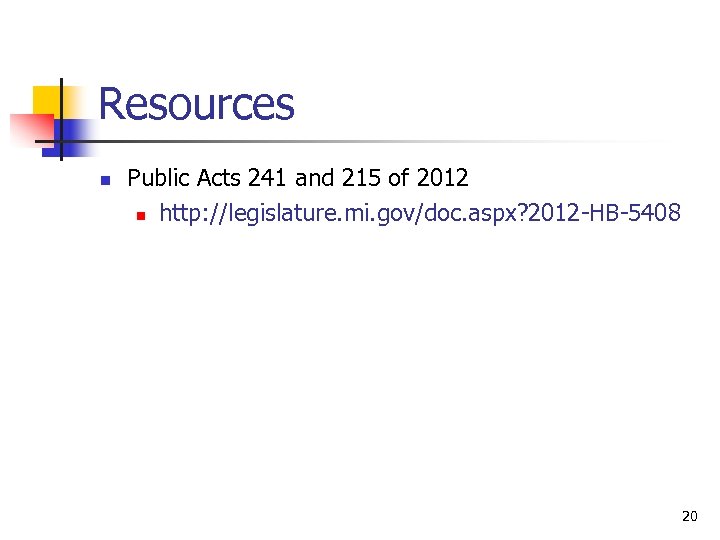 Resources n Public Acts 241 and 215 of 2012 n http: //legislature. mi. gov/doc.