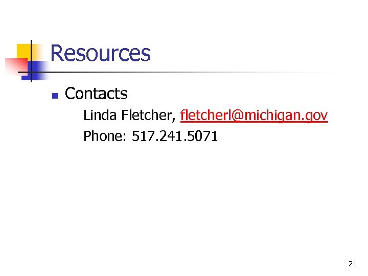 Resources n Contacts Linda Fletcher, fletcherl@michigan. gov Phone: 517. 241. 5071 21 