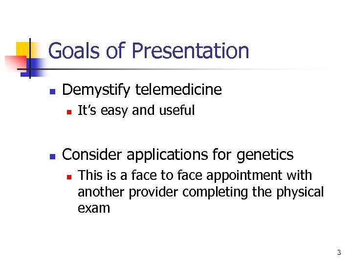 Goals of Presentation n Demystify telemedicine n n It’s easy and useful Consider applications