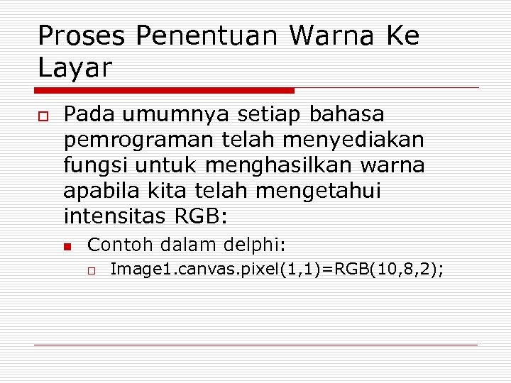 Proses Penentuan Warna Ke Layar o Pada umumnya setiap bahasa pemrograman telah menyediakan fungsi