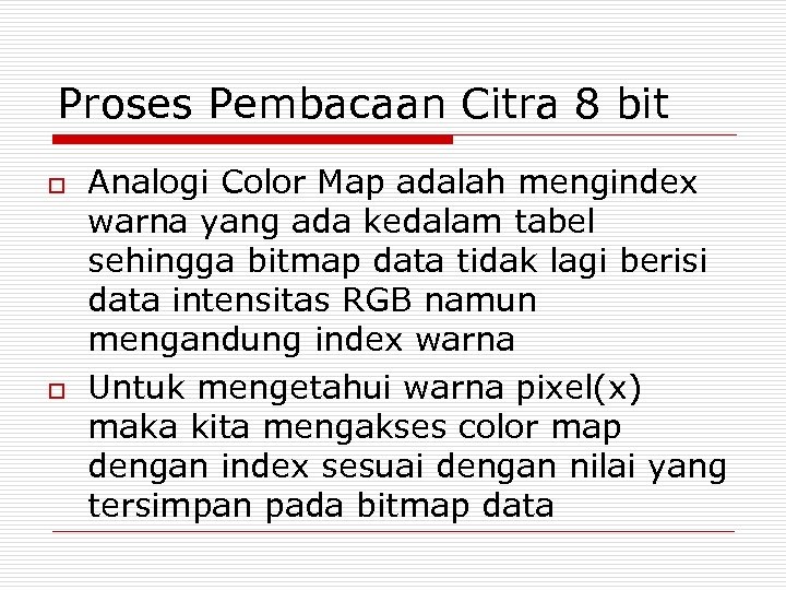 Proses Pembacaan Citra 8 bit o o Analogi Color Map adalah mengindex warna yang