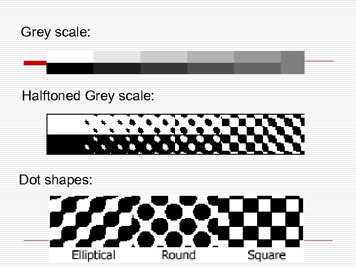 Grey scale: Halftoned Grey scale: Dot shapes: 