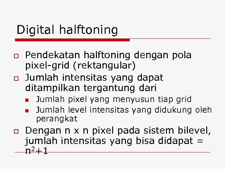 Digital halftoning o o Pendekatan halftoning dengan pola pixel-grid (rektangular) Jumlah intensitas yang dapat