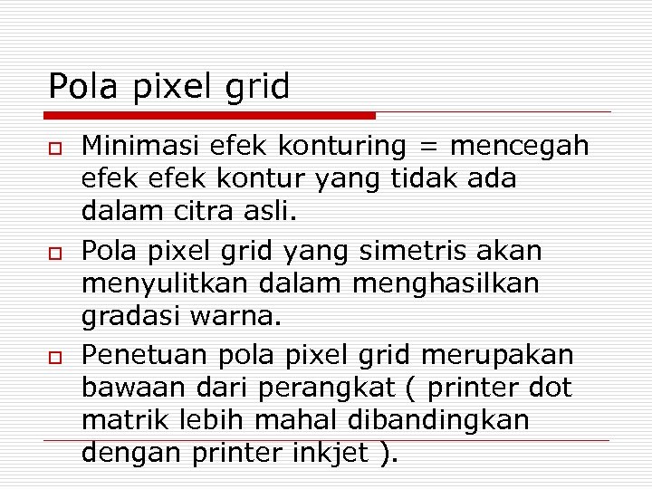 Pola pixel grid o o o Minimasi efek konturing = mencegah efek kontur yang