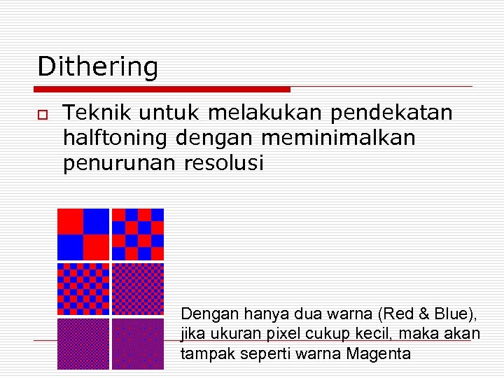 Dithering o Teknik untuk melakukan pendekatan halftoning dengan meminimalkan penurunan resolusi Dengan hanya dua