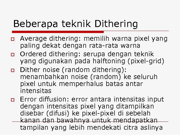 Beberapa teknik Dithering o o Average dithering: memilih warna pixel yang paling dekat dengan