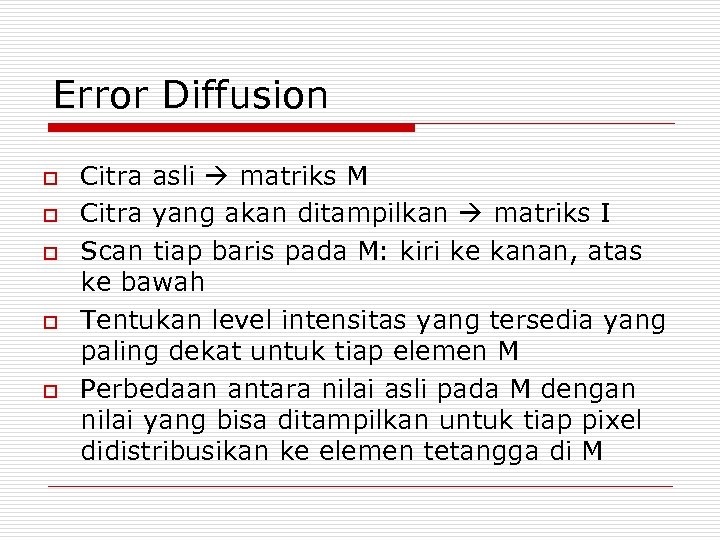 Error Diffusion o o o Citra asli matriks M Citra yang akan ditampilkan matriks