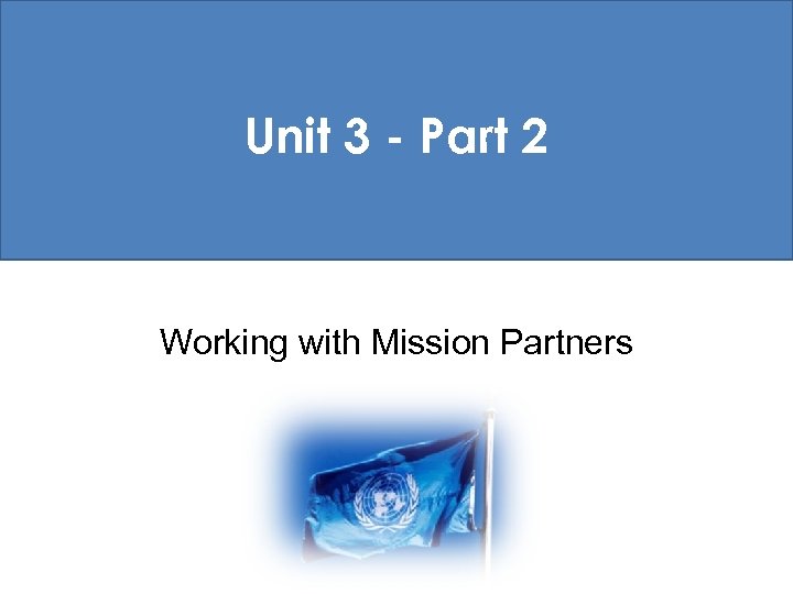 Unit 3 - Part 2 Working with Mission Partners 