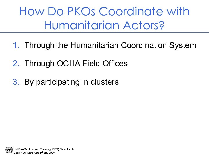 How Do PKOs Coordinate with Humanitarian Actors? 1. Through the Humanitarian Coordination System 2.