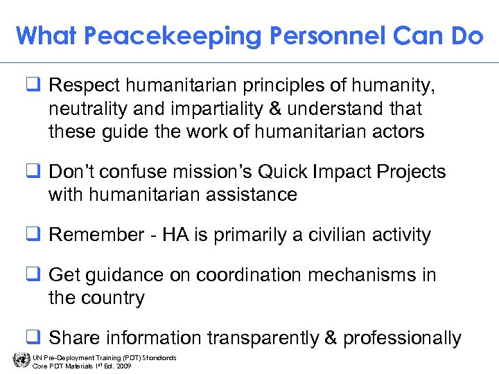 What Peacekeeping Personnel Can Do q Respect humanitarian principles of humanity, neutrality and impartiality