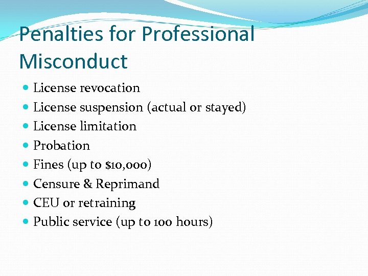 Penalties for Professional Misconduct License revocation License suspension (actual or stayed) License limitation Probation