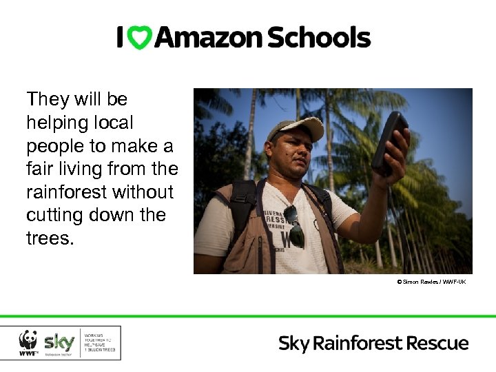 They will be helping local people to make a fair living from the rainforest