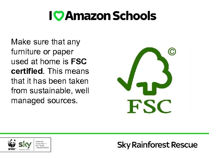 Make sure that any furniture or paper used at home is FSC certified. This