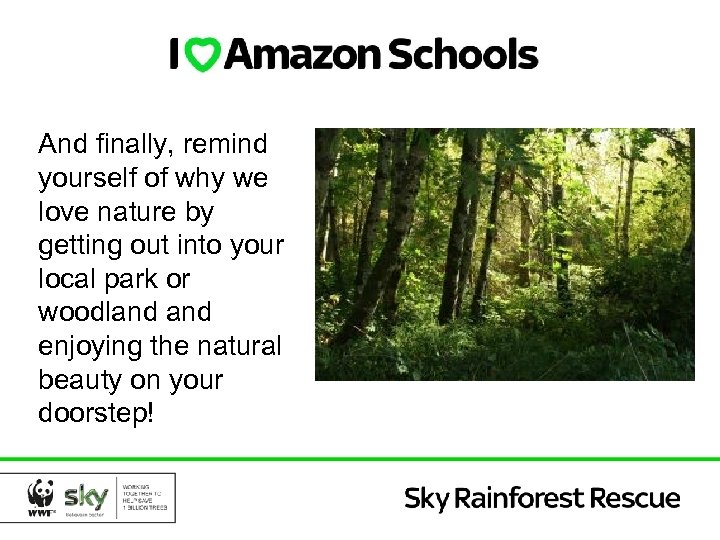 And finally, remind yourself of why we love nature by getting out into your