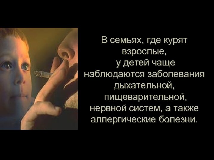 В семьях, где курят взрослые, у детей чаще наблюдаются заболевания дыхательной, пищеварительной, нервной систем,