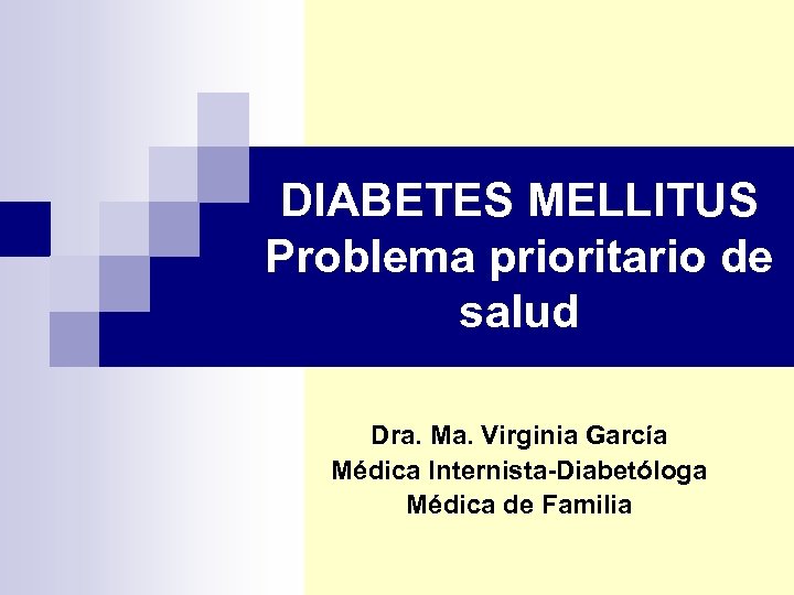 DIABETES MELLITUS Problema prioritario de salud Dra. Ma. Virginia García Médica Internista-Diabetóloga Médica de