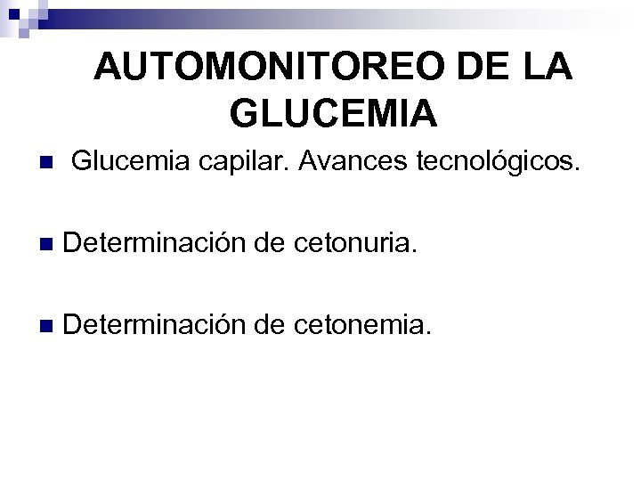 AUTOMONITOREO DE LA GLUCEMIA n Glucemia capilar. Avances tecnológicos. n Determinación de cetonuria. n