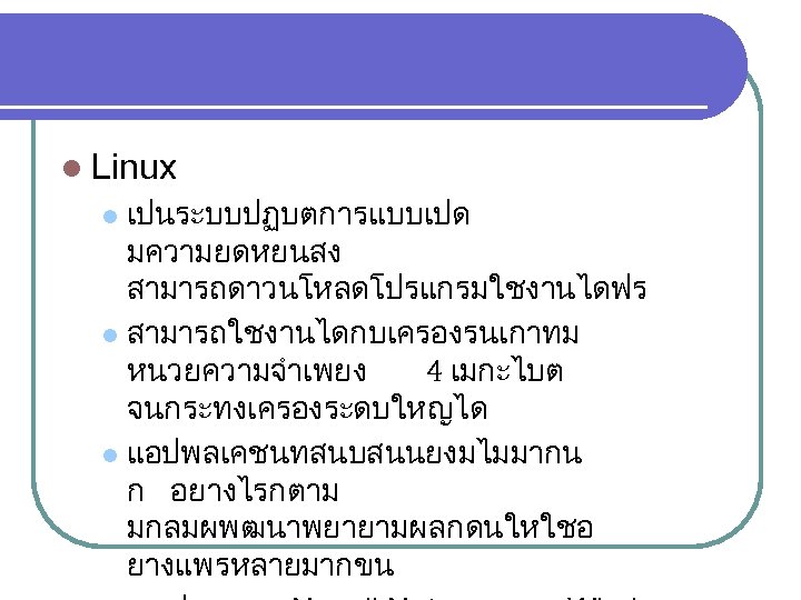 l Linux เปนระบบปฏบตการแบบเปด มความยดหยนสง สามารถดาวนโหลดโปรแกรมใชงานไดฟร l สามารถใชงานไดกบเครองรนเกาทม หนวยความจำเพยง 4 เมกะไบต จนกระทงเครองระดบใหญได l แอปพลเคชนทสนบสนนยงมไมมากน ก