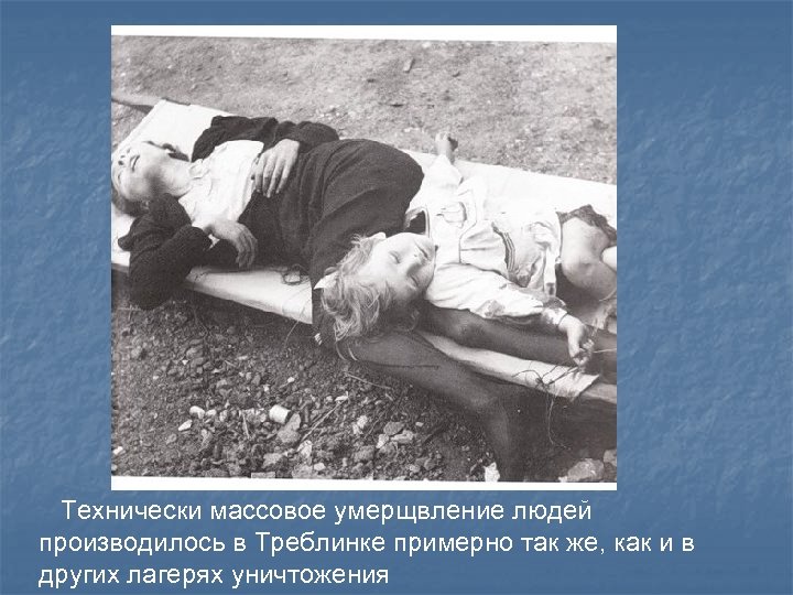  Технически массовое умерщвление людей производилось в Треблинке примерно так же, как и в