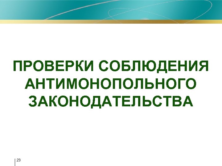 ПРОВЕРКИ СОБЛЮДЕНИЯ АНТИМОНОПОЛЬНОГО ЗАКОНОДАТЕЛЬСТВА 23 