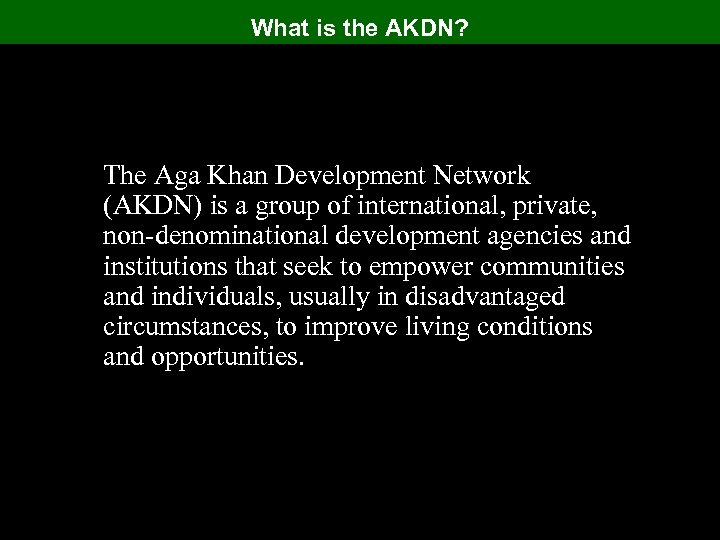 What is the AKDN? The Aga Khan Development Network (AKDN) is a group of