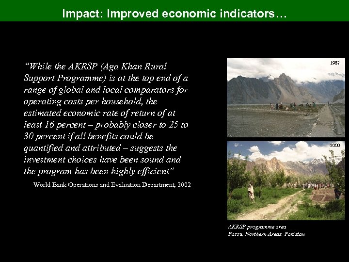 Impact: Improved economic indicators… 1987 “While the AKRSP (Aga Khan Rural Support Programme) is