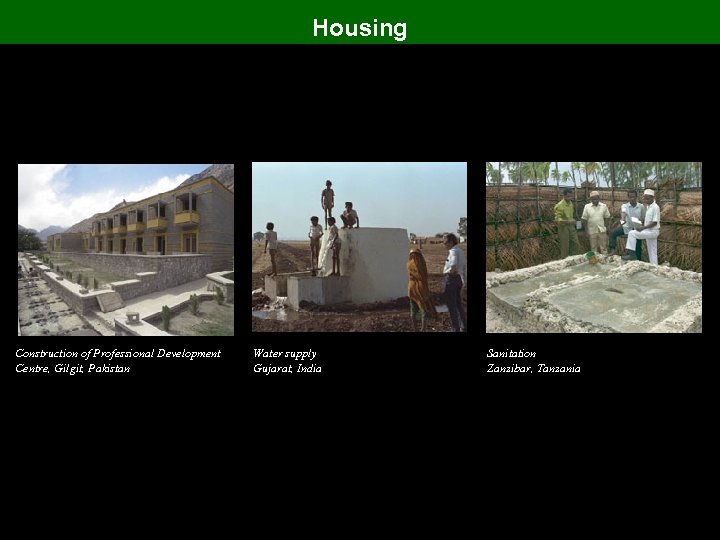 Housing Construction of Professional Development Centre, Gilgit, Pakistan Water supply Gujarat, India Sanitation Zanzibar,