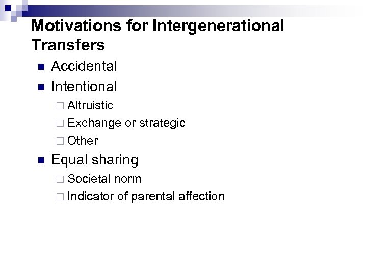 Motivations for Intergenerational Transfers n n Accidental Intentional ¨ Altruistic ¨ Exchange or strategic