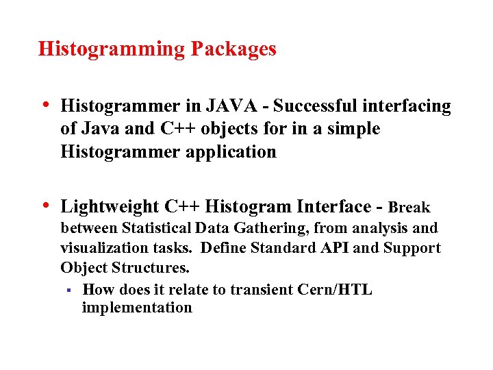 Histogramming Packages • Histogrammer in JAVA - Successful interfacing of Java and C++ objects
