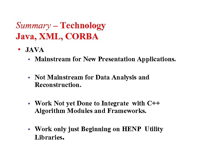 Summary – Technology Java, XML, CORBA • JAVA § Mainstream for New Presentation Applications.