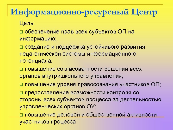 Информационно-ресурсный Центр Цель: q обеспечение прав всех субъектов ОП на информацию; q создание и