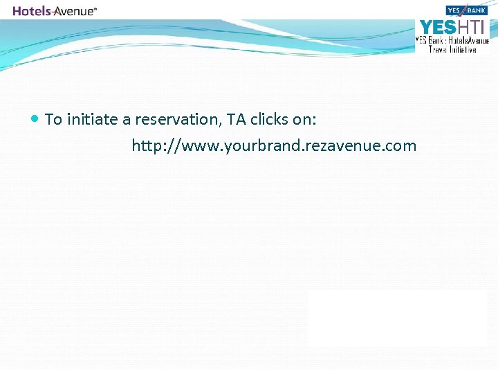  To initiate a reservation, TA clicks on: http: //www. yourbrand. rezavenue. com 